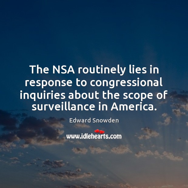 The NSA routinely lies in response to congressional inquiries about the scope Edward Snowden Picture Quote
