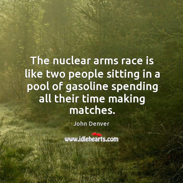 The nuclear arms race is like two people sitting in a pool John Denver Picture Quote