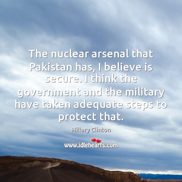 The nuclear arsenal that Pakistan has, I believe is secure. I think Image