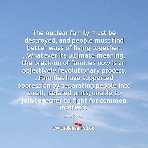 The nuclear family must be destroyed, and people must find better ways Image