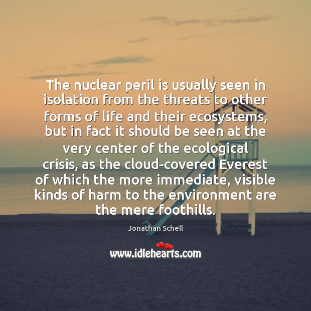 The nuclear peril is usually seen in isolation from the threats to Image