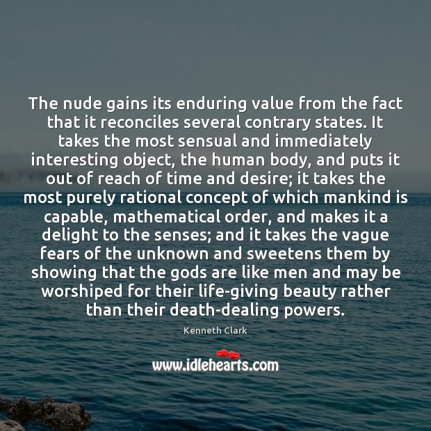 The nude gains its enduring value from the fact that it reconciles Kenneth Clark Picture Quote