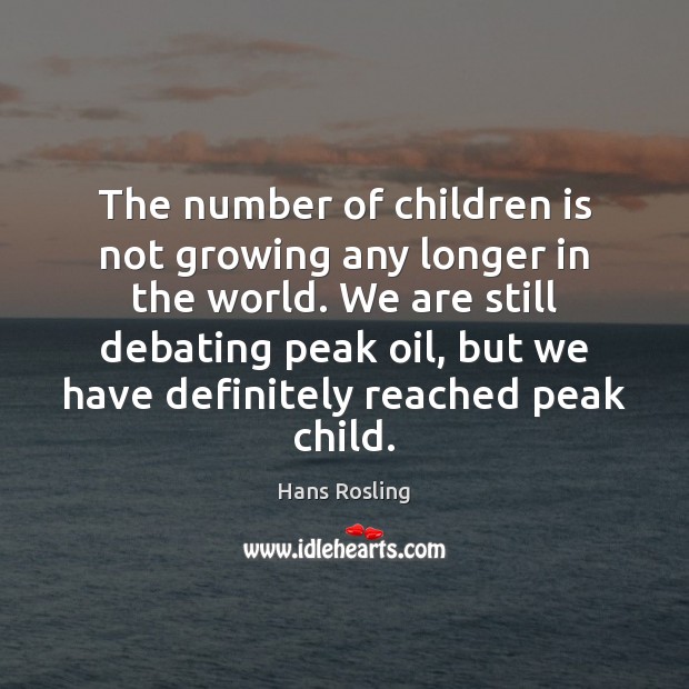 The number of children is not growing any longer in the world. Hans Rosling Picture Quote