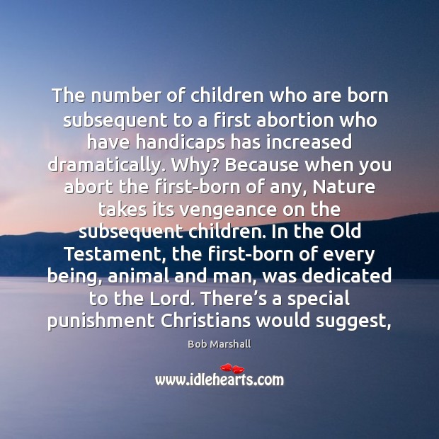 The number of children who are born subsequent to a first abortion Bob Marshall Picture Quote