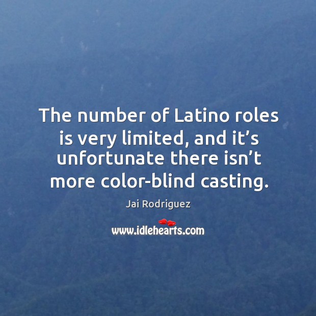 The number of latino roles is very limited, and it’s unfortunate there isn’t more color-blind casting. Jai Rodriguez Picture Quote