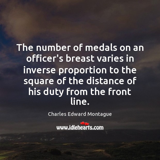 The number of medals on an officer’s breast varies in inverse proportion Charles Edward Montague Picture Quote