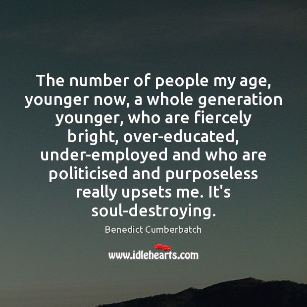 The number of people my age, younger now, a whole generation younger, Benedict Cumberbatch Picture Quote