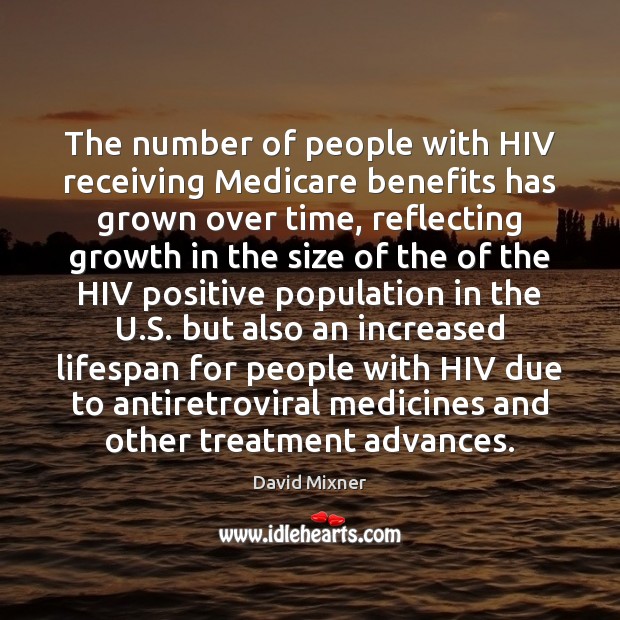 The number of people with HIV receiving Medicare benefits has grown over David Mixner Picture Quote