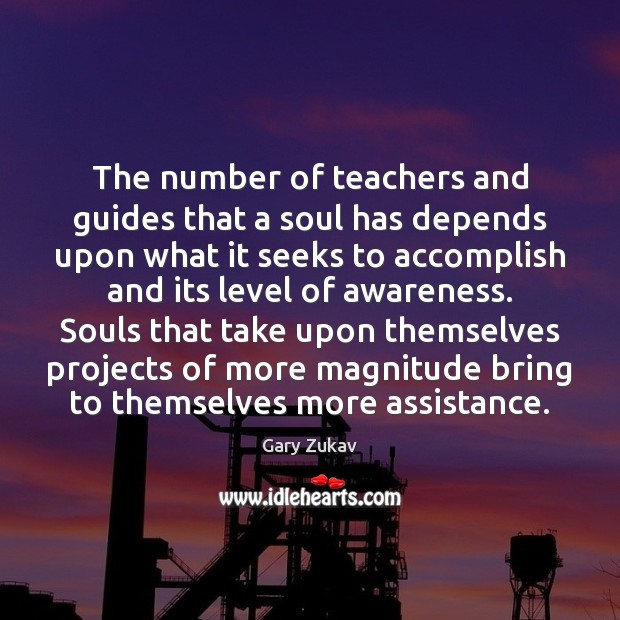 The number of teachers and guides that a soul has depends upon Gary Zukav Picture Quote