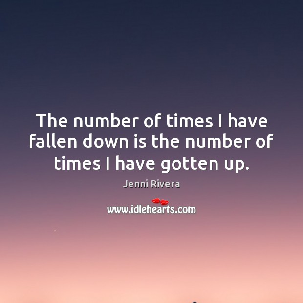 The number of times I have fallen down is the number of times I have gotten up. Jenni Rivera Picture Quote