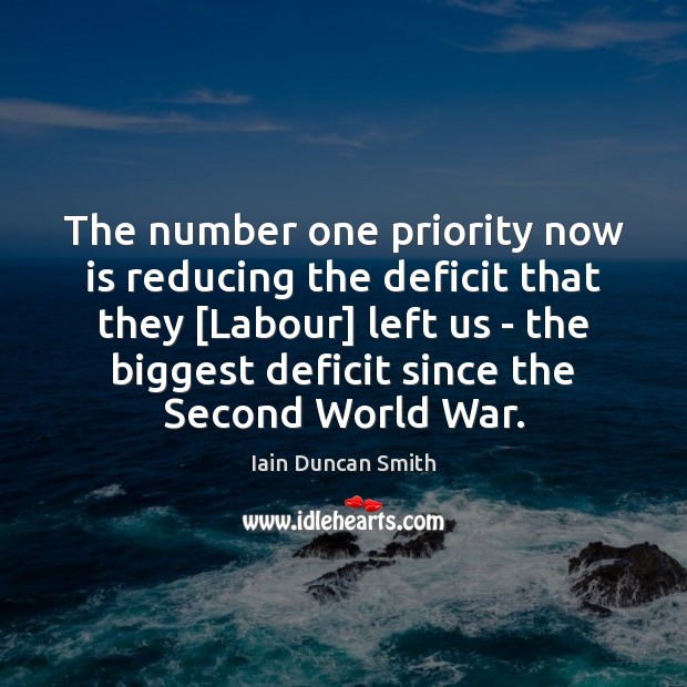 The number one priority now is reducing the deficit that they [Labour] Iain Duncan Smith Picture Quote