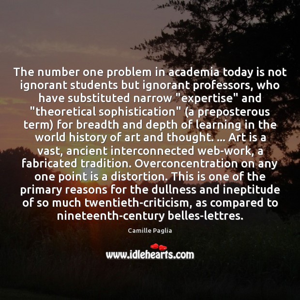 The number one problem in academia today is not ignorant students but Camille Paglia Picture Quote