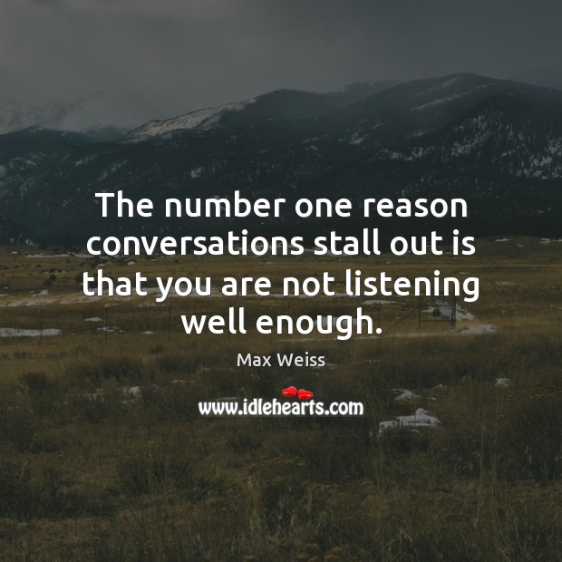 The number one reason conversations stall out is that you are not listening well enough. Image