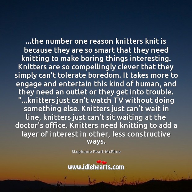 …the number one reason knitters knit is because they are so smart Stephanie Pearl-McPhee Picture Quote