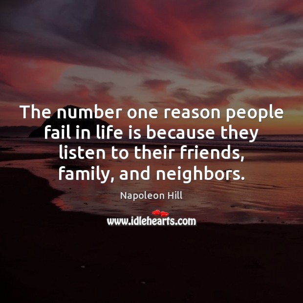 The number one reason people fail in life is because they listen Napoleon Hill Picture Quote