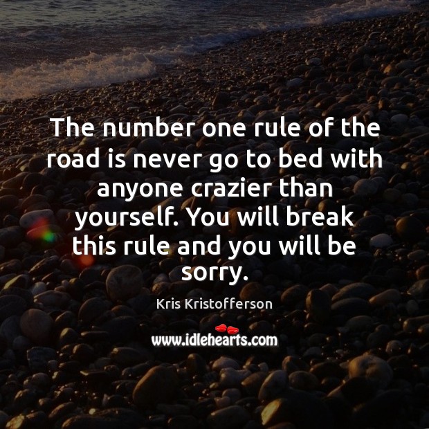 The number one rule of the road is never go to bed Kris Kristofferson Picture Quote