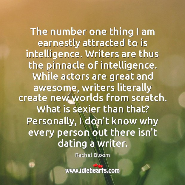 The number one thing I am earnestly attracted to is intelligence. Writers Rachel Bloom Picture Quote