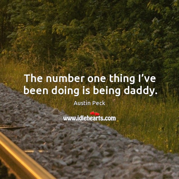 The number one thing I’ve been doing is being daddy. Image