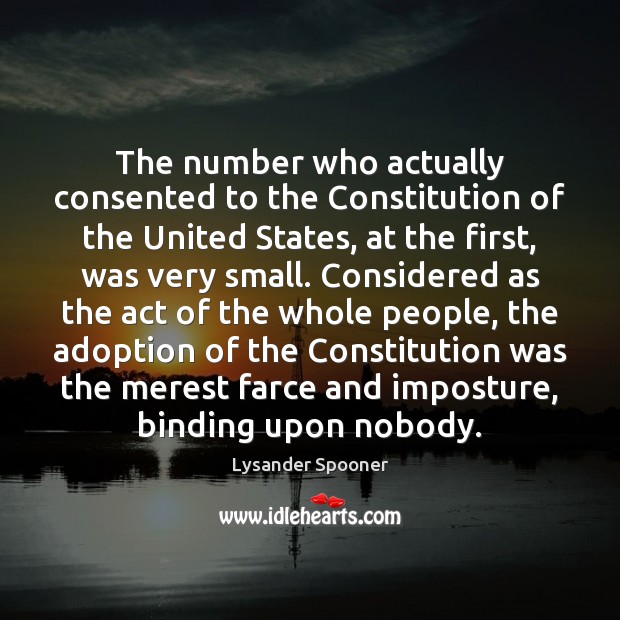 The number who actually consented to the Constitution of the United States, Lysander Spooner Picture Quote