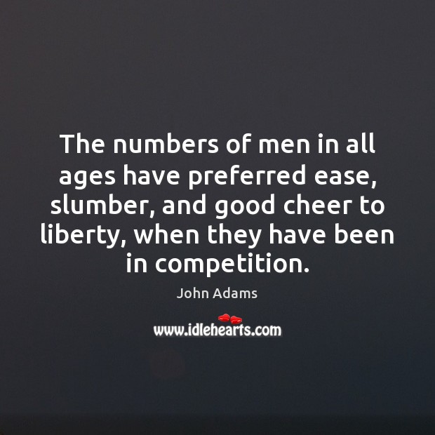 The numbers of men in all ages have preferred ease, slumber, and John Adams Picture Quote