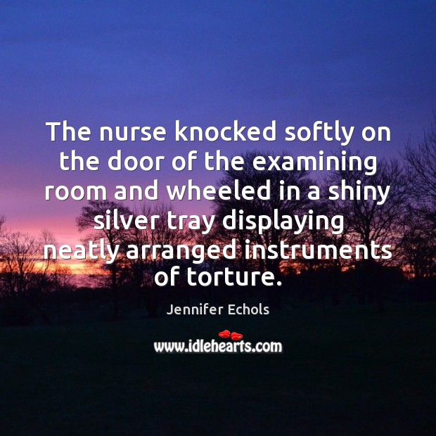 The nurse knocked softly on the door of the examining room and Jennifer Echols Picture Quote