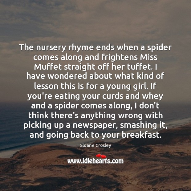 The nursery rhyme ends when a spider comes along and frightens Miss Image
