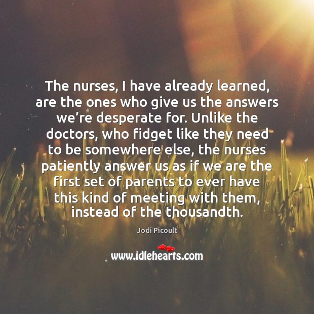 The nurses, I have already learned, are the ones who give us Image