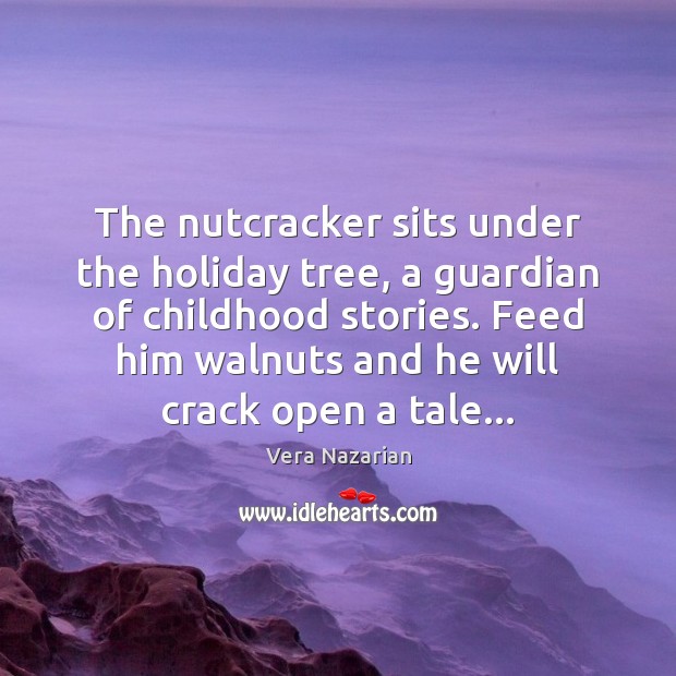 The nutcracker sits under the holiday tree, a guardian of childhood stories. Vera Nazarian Picture Quote