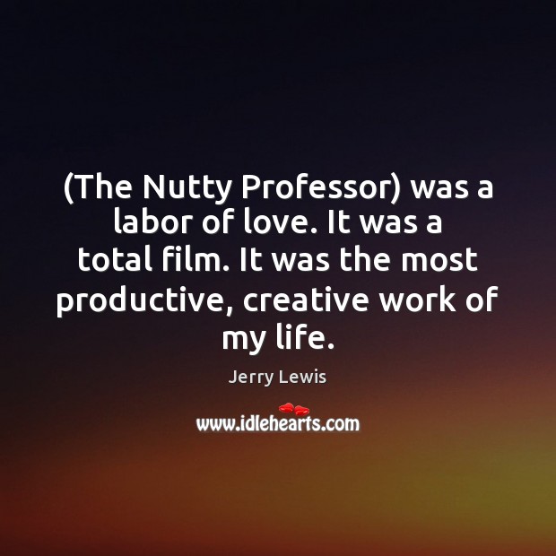 (The Nutty Professor) was a labor of love. It was a total Jerry Lewis Picture Quote