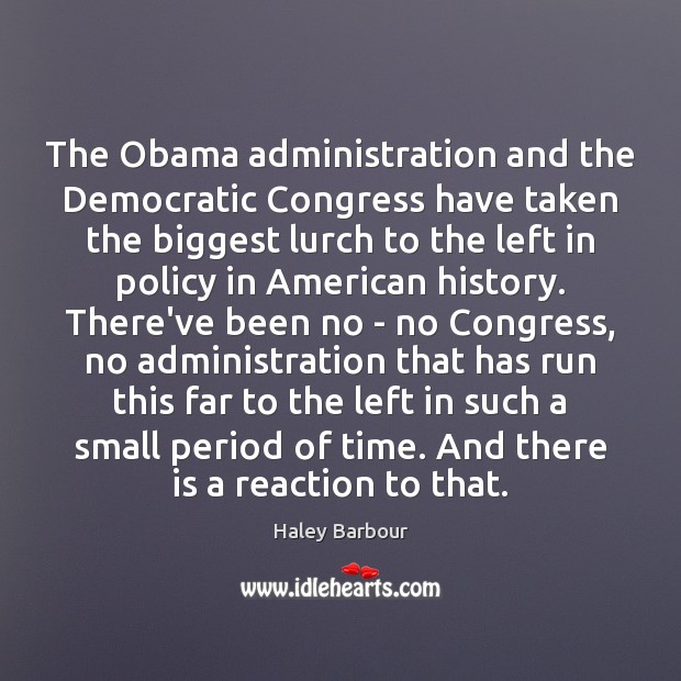 The Obama administration and the Democratic Congress have taken the biggest lurch Haley Barbour Picture Quote
