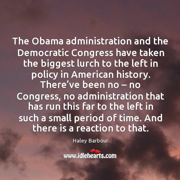 The obama administration and the democratic congress have taken the biggest lurch Haley Barbour Picture Quote