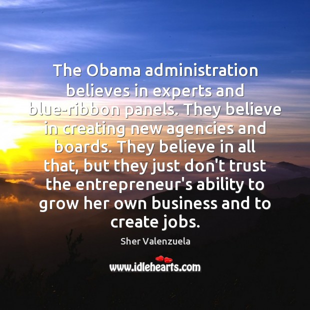 The Obama administration believes in experts and blue-ribbon panels. They believe in Don’t Trust Quotes Image