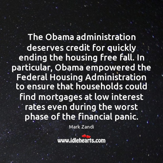 The Obama administration deserves credit for quickly ending the housing free fall. Mark Zandi Picture Quote