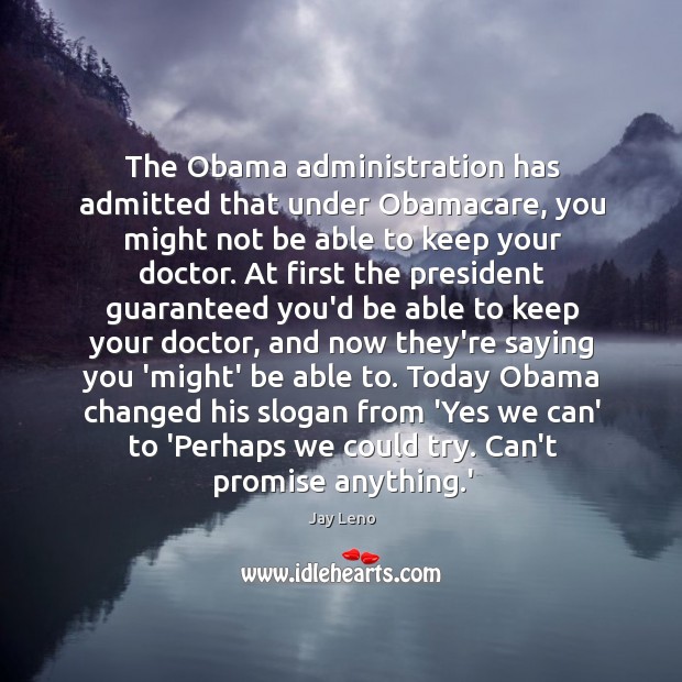 The Obama administration has admitted that under Obamacare, you might not be Jay Leno Picture Quote