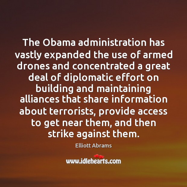 The Obama administration has vastly expanded the use of armed drones and Elliott Abrams Picture Quote