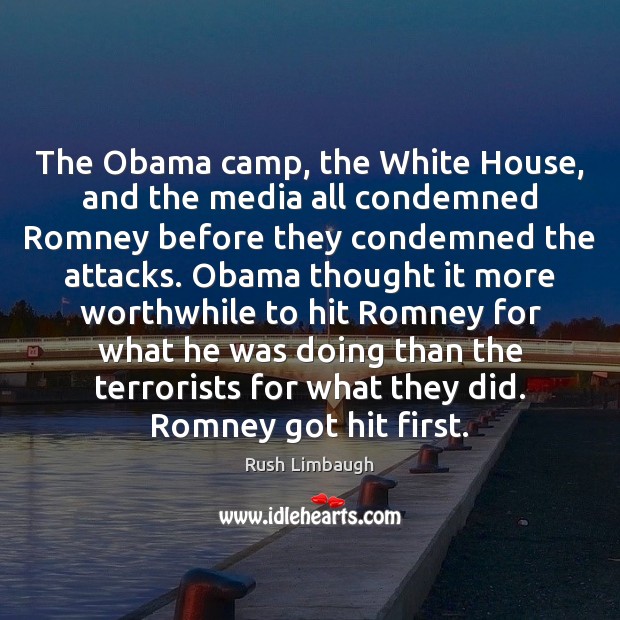 The Obama camp, the White House, and the media all condemned Romney Rush Limbaugh Picture Quote