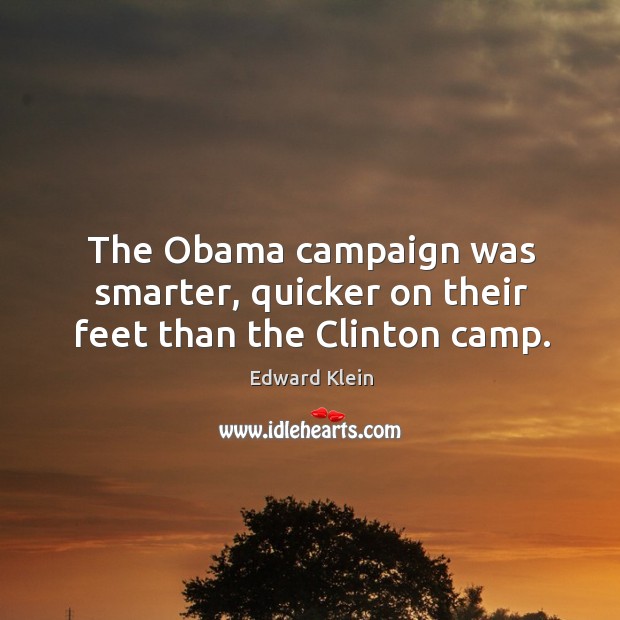 The Obama campaign was smarter, quicker on their feet than the Clinton camp. Edward Klein Picture Quote