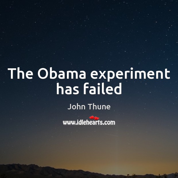 The Obama experiment has failed John Thune Picture Quote