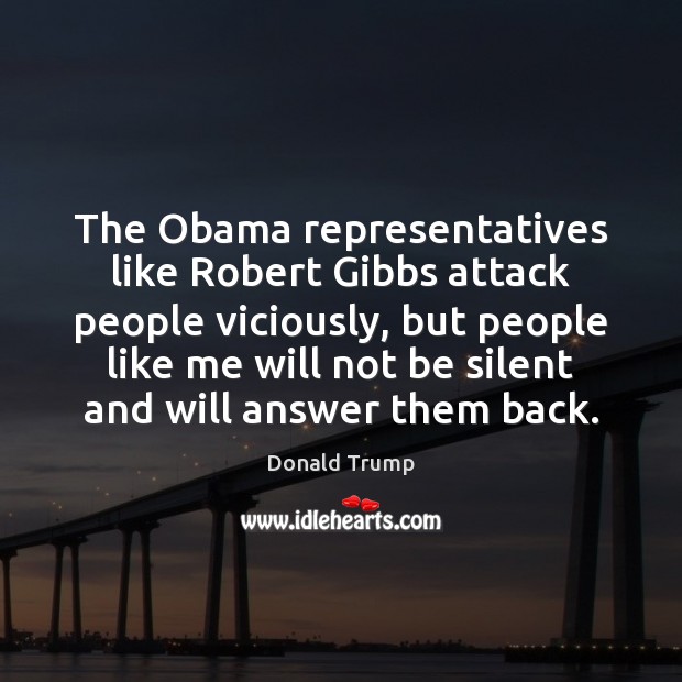 The Obama representatives like Robert Gibbs attack people viciously, but people like Image