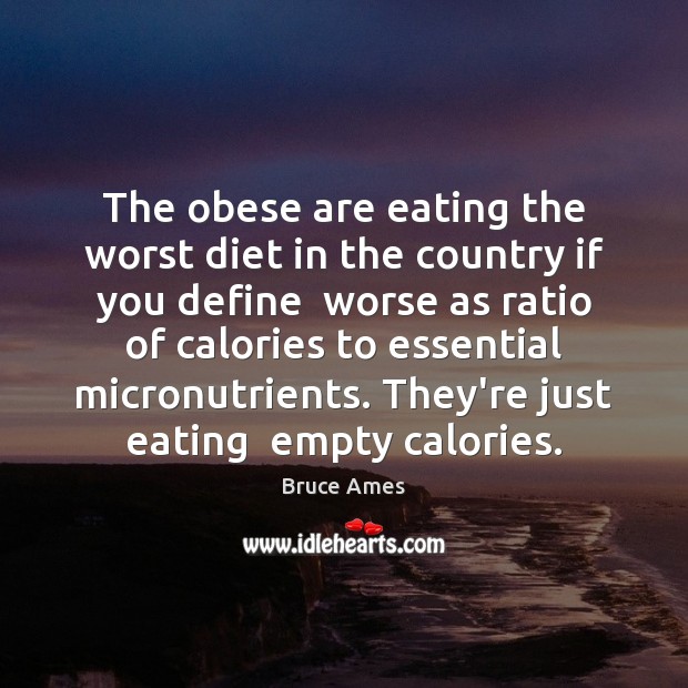 The obese are eating the worst diet in the country if you Bruce Ames Picture Quote