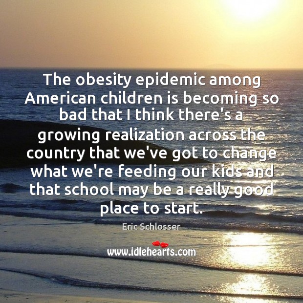 The obesity epidemic among American children is becoming so bad that I Eric Schlosser Picture Quote