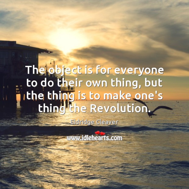 The object is for everyone to do their own thing, but the Eldridge Cleaver Picture Quote