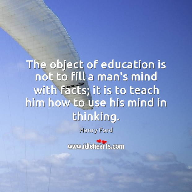 The object of education is not to fill a man’s mind with Henry Ford Picture Quote