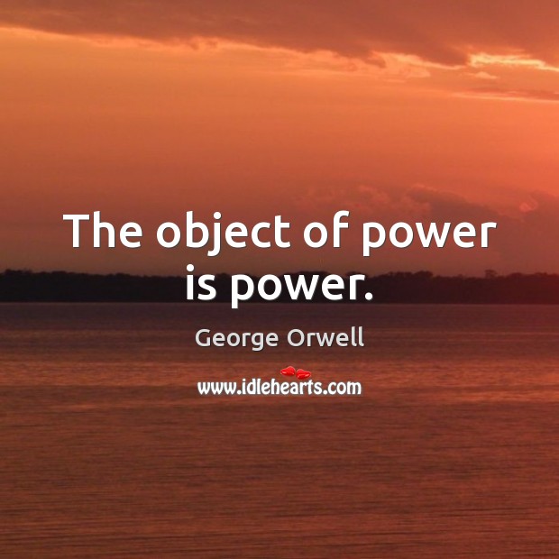 The object of power is power. George Orwell Picture Quote
