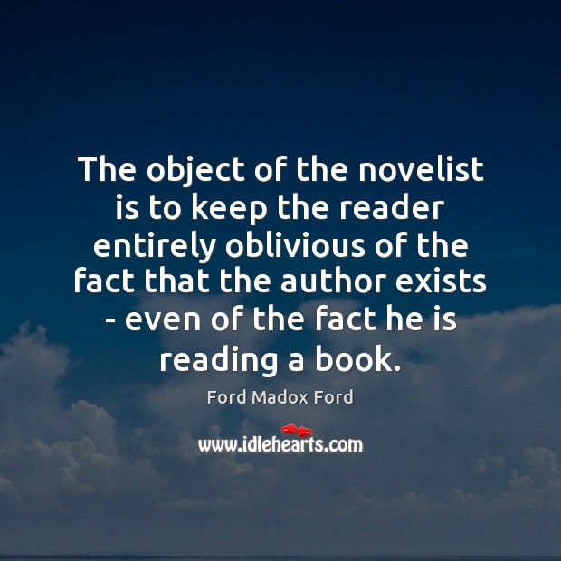 The object of the novelist is to keep the reader entirely oblivious Ford Madox Ford Picture Quote