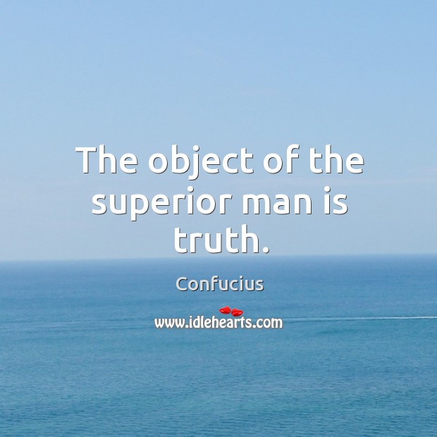 The object of the superior man is truth. Image
