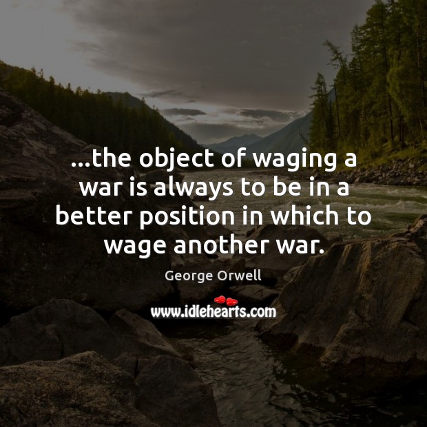 …the object of waging a war is always to be in a Image