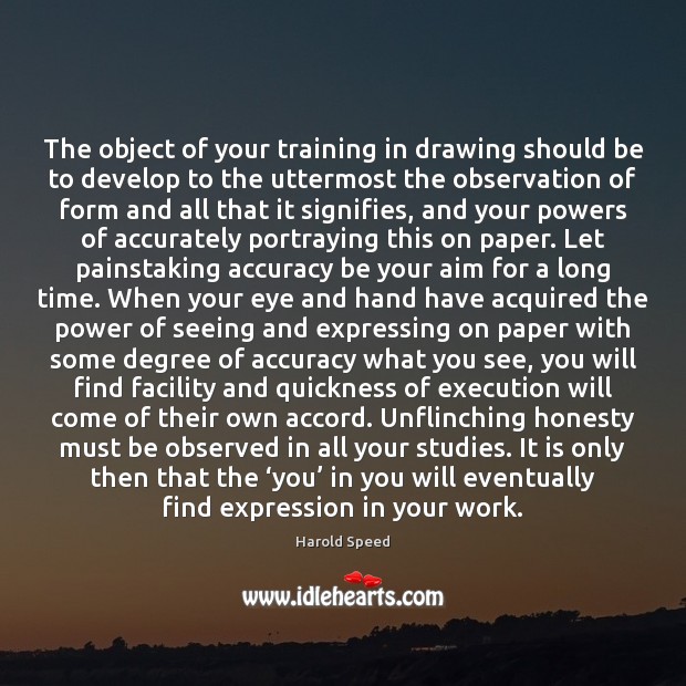 The object of your training in drawing should be to develop to Harold Speed Picture Quote