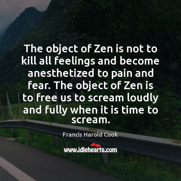 The object of Zen is not to kill all feelings and become Image