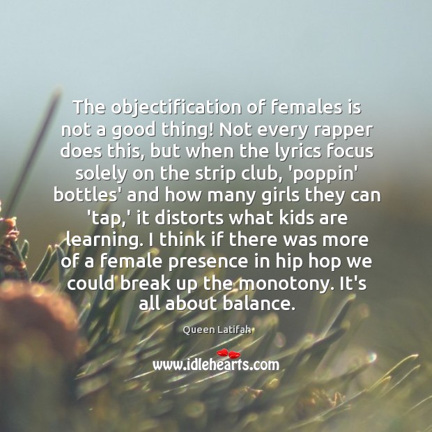 The objectification of females is not a good thing! Not every rapper Break Up Quotes Image